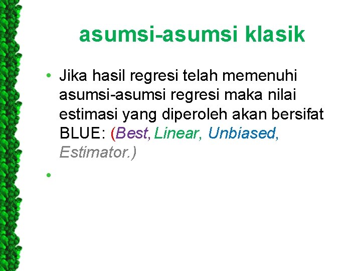 asumsi-asumsi klasik • Jika hasil regresi telah memenuhi asumsi-asumsi regresi maka nilai estimasi yang