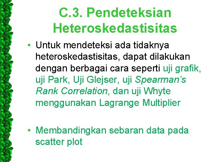 C. 3. Pendeteksian Heteroskedastisitas • Untuk mendeteksi ada tidaknya heteroskedastisitas, dapat dilakukan dengan berbagai