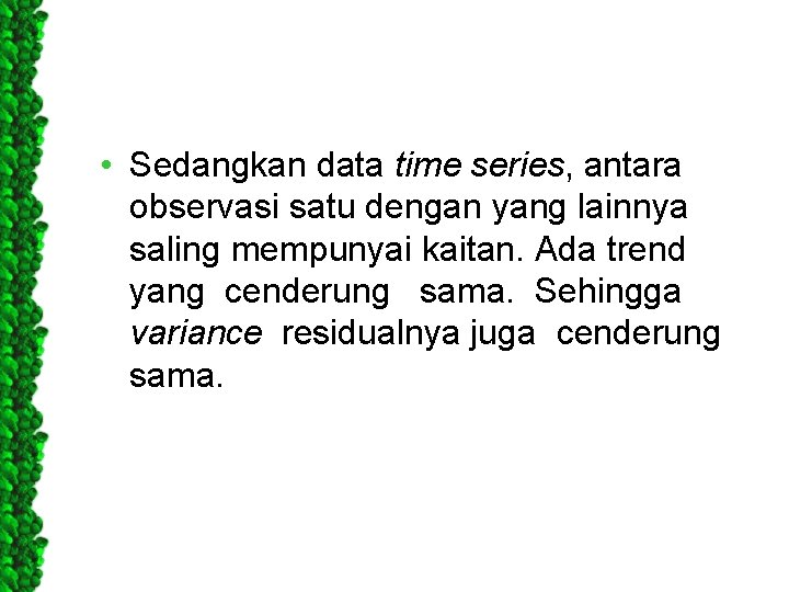  • Sedangkan data time series, antara observasi satu dengan yang lainnya saling mempunyai