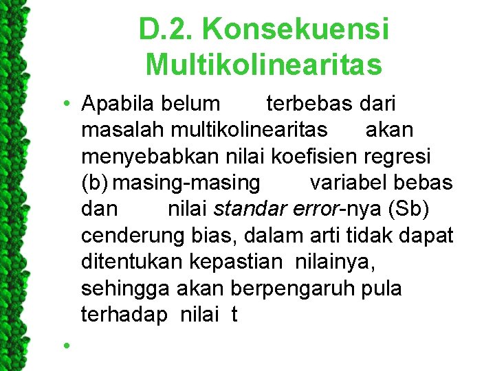 D. 2. Konsekuensi Multikolinearitas • Apabila belum terbebas dari masalah multikolinearitas akan menyebabkan nilai