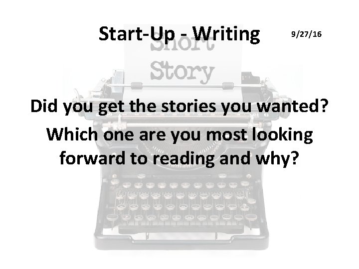 Start-Up - Writing 9/27/16 Did you get the stories you wanted? Which one are