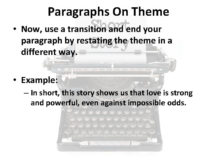 Paragraphs On Theme • Now, use a transition and end your paragraph by restating