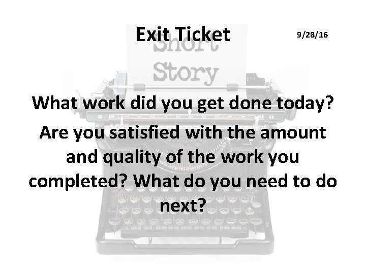 Exit Ticket 9/28/16 What work did you get done today? Are you satisfied with