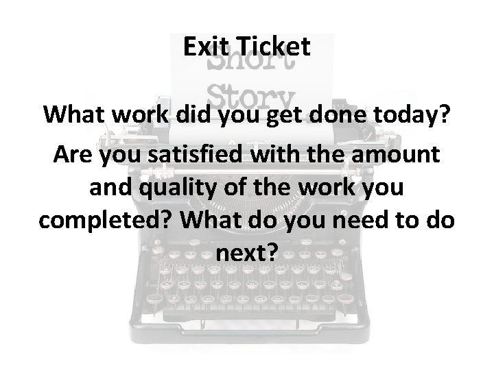 Exit Ticket What work did you get done today? Are you satisfied with the