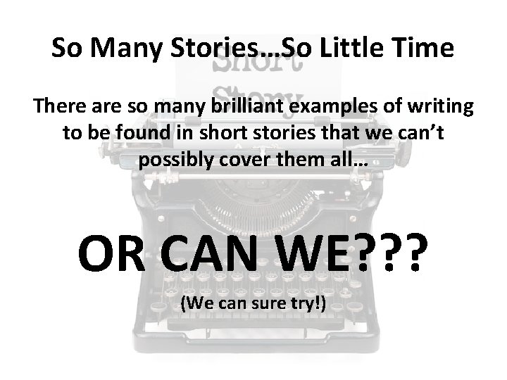 So Many Stories…So Little Time There are so many brilliant examples of writing to