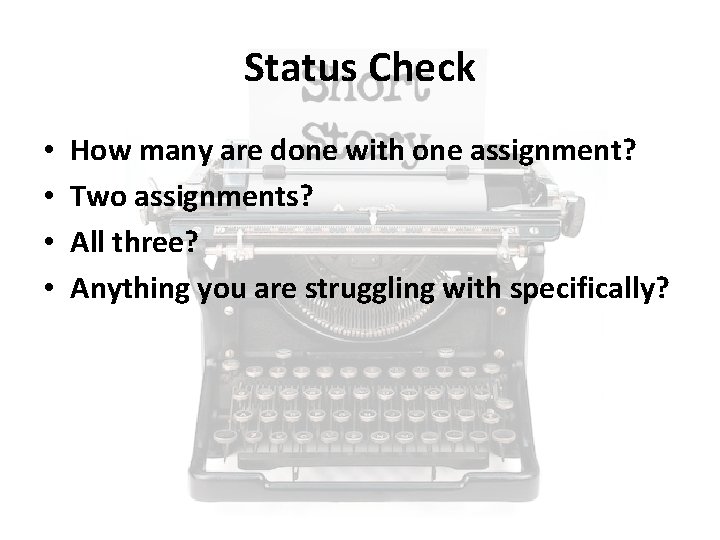 Status Check • • How many are done with one assignment? Two assignments? All