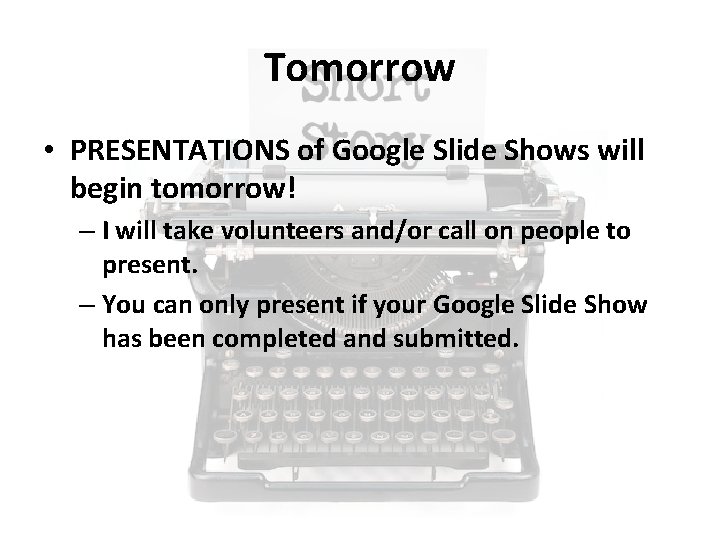 Tomorrow • PRESENTATIONS of Google Slide Shows will begin tomorrow! – I will take