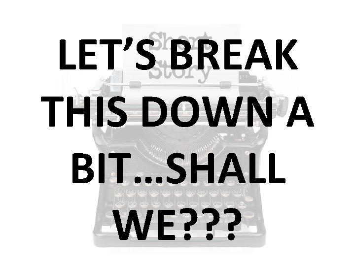 LET’S BREAK THIS DOWN A BIT…SHALL WE? ? ? 