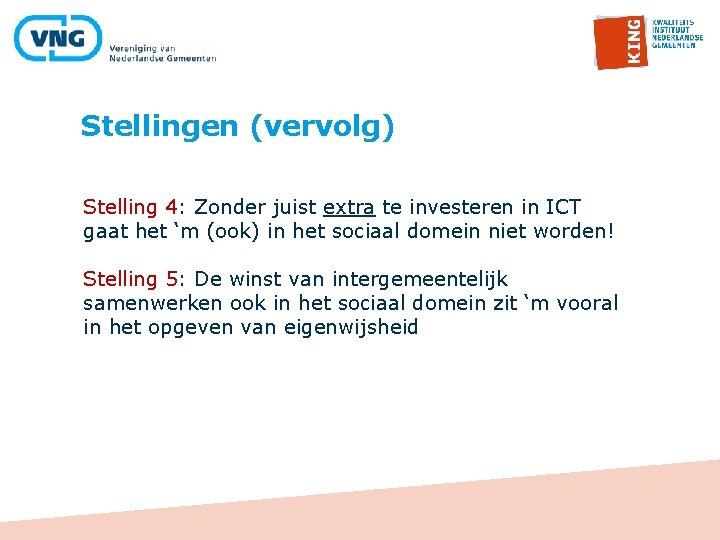 Stellingen (vervolg) Stelling 4: Zonder juist extra te investeren in ICT gaat het ‘m