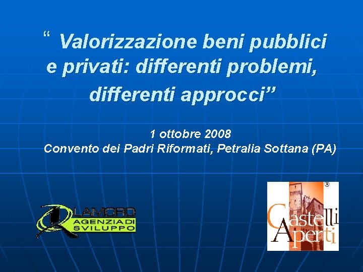 “ Valorizzazione beni pubblici e privati: differenti problemi, differenti approcci” 1 ottobre 2008 Convento