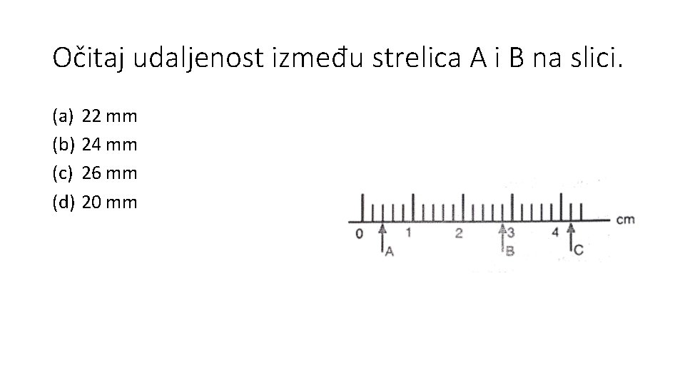 Očitaj udaljenost između strelica A i B na slici. (a) 22 mm (b) 24