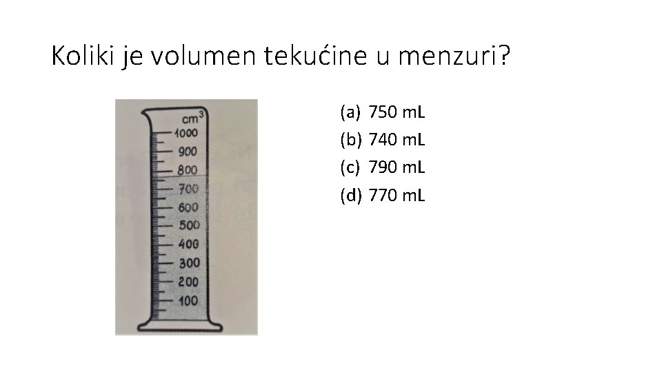 Koliki je volumen tekućine u menzuri? (a) 750 m. L (b) 740 m. L