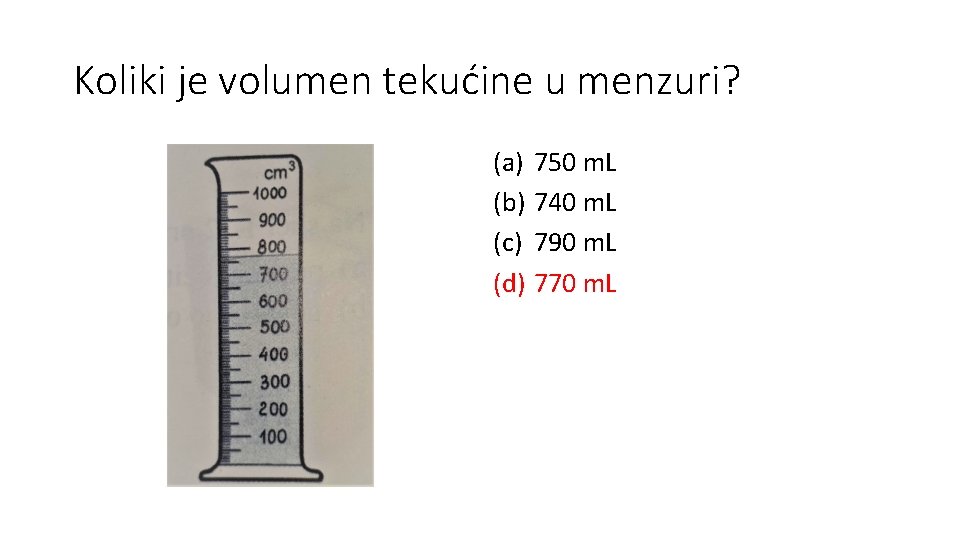 Koliki je volumen tekućine u menzuri? (a) 750 m. L (b) 740 m. L