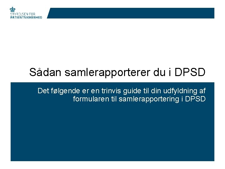 Sådan samlerapporterer du i DPSD Det følgende er en trinvis guide til din udfyldning