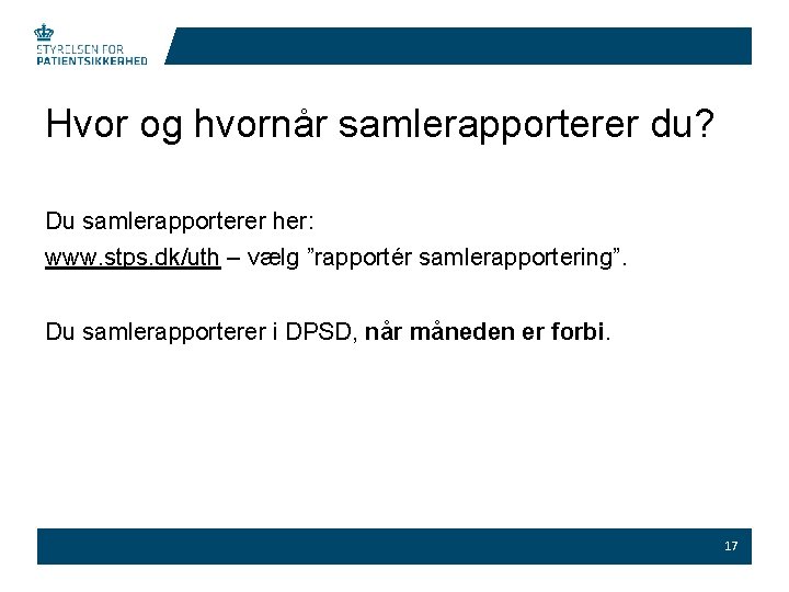 Hvor og hvornår samlerapporterer du? Du samlerapporterer her: www. stps. dk/uth – vælg ”rapportér