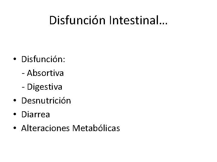 Disfunción Intestinal… • Disfunción: - Absortiva - Digestiva • Desnutrición • Diarrea • Alteraciones Disfunción Intestinal… • Disfunción: - Absortiva - Digestiva • Desnutrición • Diarrea • Alteraciones