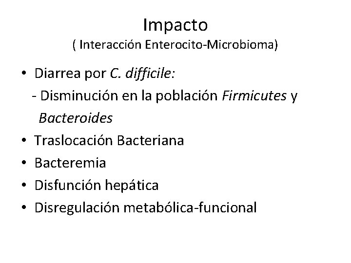 Impacto ( Interacción Enterocito-Microbioma) • Diarrea por C. difficile: - Disminución en la población Impacto ( Interacción Enterocito-Microbioma) • Diarrea por C. difficile: - Disminución en la población