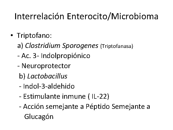 Interrelación Enterocito/Microbioma • Triptofano: a) Clostridium Sporogenes (Triptofanasa) - Ac. 3 - Indolpropiónico - Interrelación Enterocito/Microbioma • Triptofano: a) Clostridium Sporogenes (Triptofanasa) - Ac. 3 - Indolpropiónico -