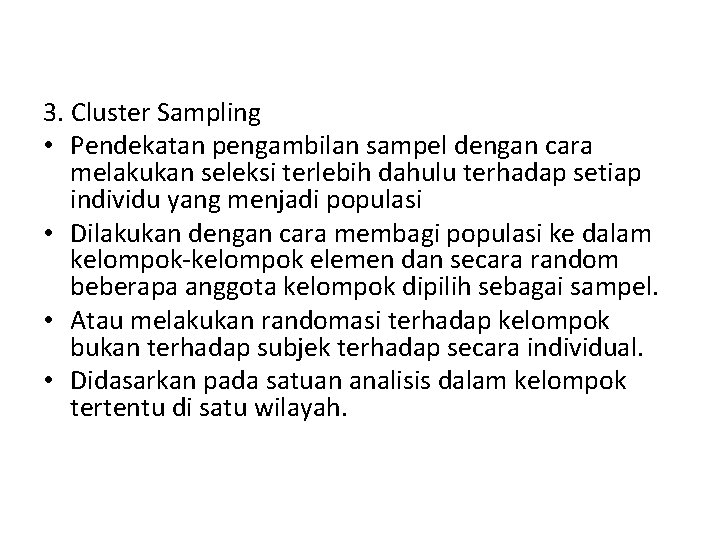 3. Cluster Sampling • Pendekatan pengambilan sampel dengan cara melakukan seleksi terlebih dahulu terhadap