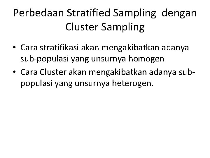 Perbedaan Stratified Sampling dengan Cluster Sampling • Cara stratifikasi akan mengakibatkan adanya sub-populasi yang