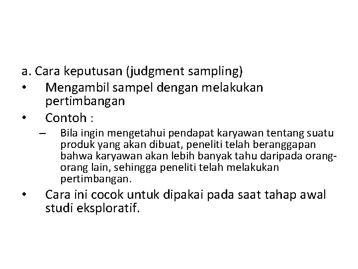 a. Cara keputusan (judgment sampling) • Mengambil sampel dengan melakukan pertimbangan • Contoh :