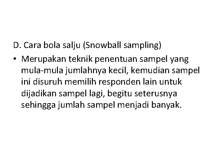 D. Cara bola salju (Snowball sampling) • Merupakan teknik penentuan sampel yang mula-mula jumlahnya