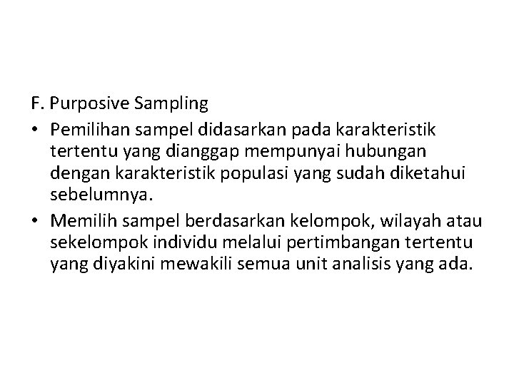 F. Purposive Sampling • Pemilihan sampel didasarkan pada karakteristik tertentu yang dianggap mempunyai hubungan