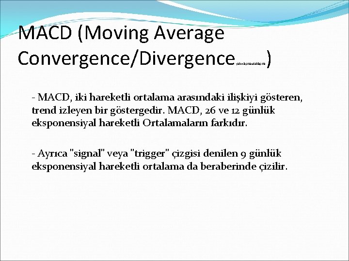 MACD (Moving Average Convergence/Divergence yakınlaşmauzaklaşma ) - MACD, iki hareketli ortalama arasındaki ilişkiyi gösteren,