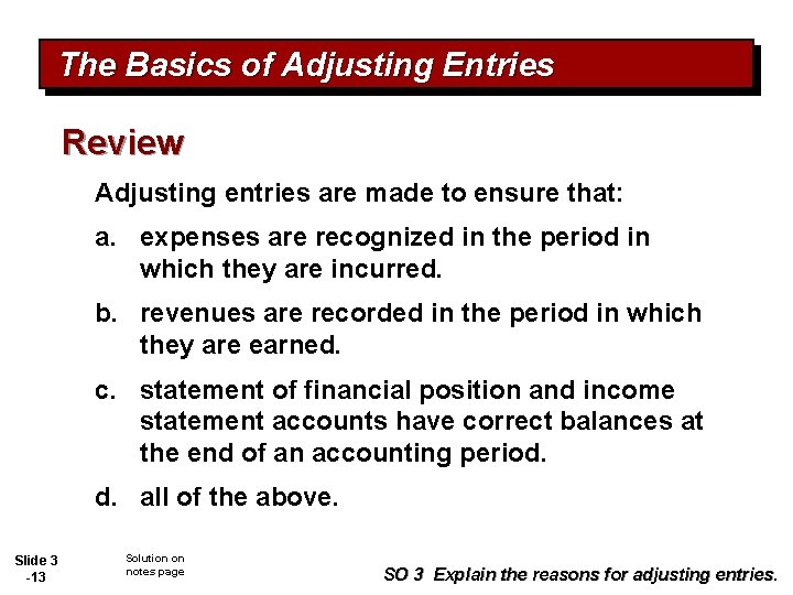 The Basics of Adjusting Entries Review Adjusting entries are made to ensure that: a.