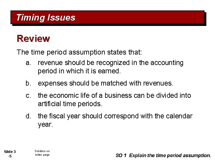 Timing Issues Review The time period assumption states that: a. revenue should be recognized