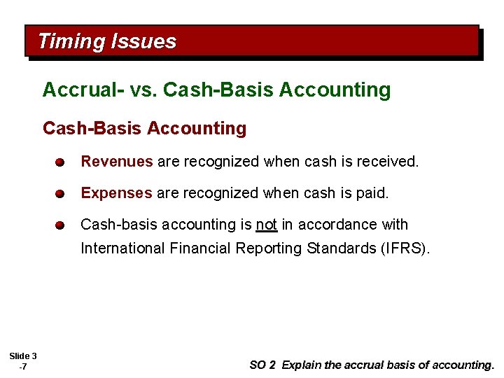 Timing Issues Accrual- vs. Cash-Basis Accounting Revenues are recognized when cash is received. Expenses