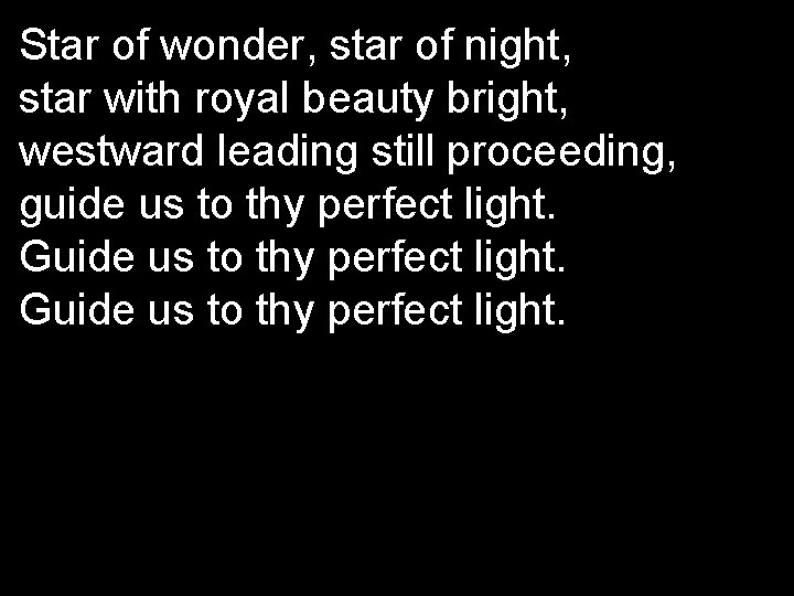 Star of wonder, star of night, star with royal beauty bright, westward leading still