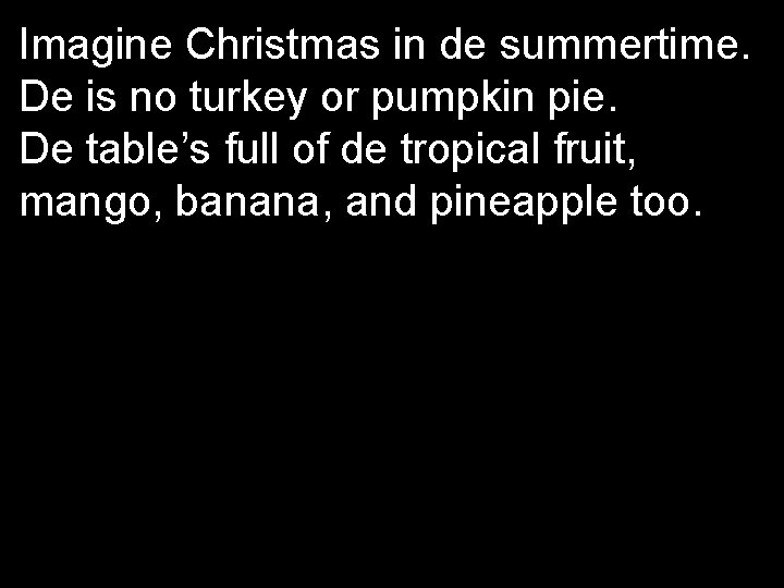 Imagine Christmas in de summertime. De is no turkey or pumpkin pie. De table’s