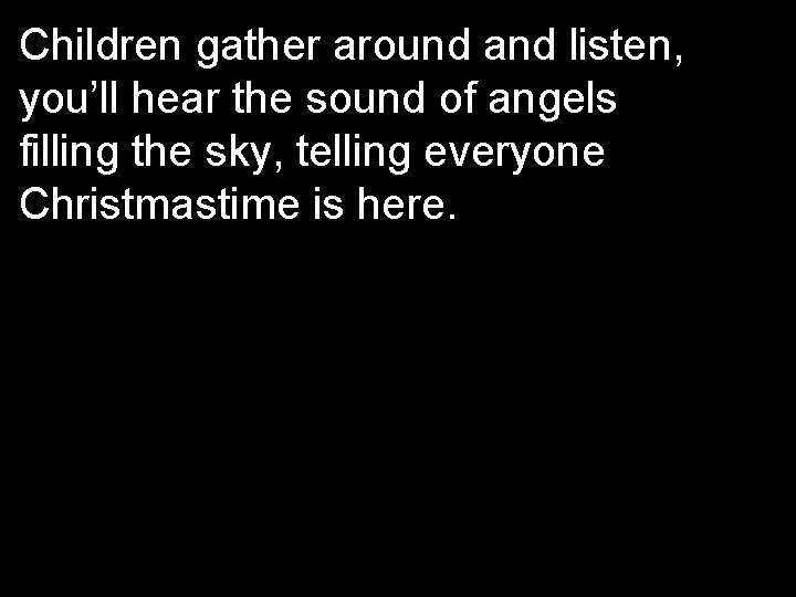 Children gather around and listen, you’ll hear the sound of angels filling the sky,