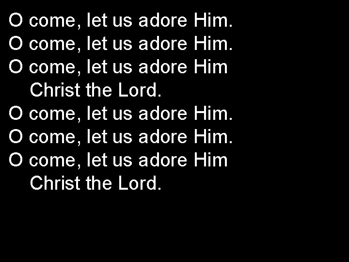 O come, let us adore Him. O come, let us adore Him Christ the