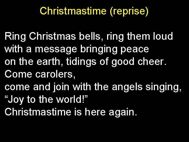 Christmastime (reprise) Ring Christmas bells, ring them loud with a message bringing peace on
