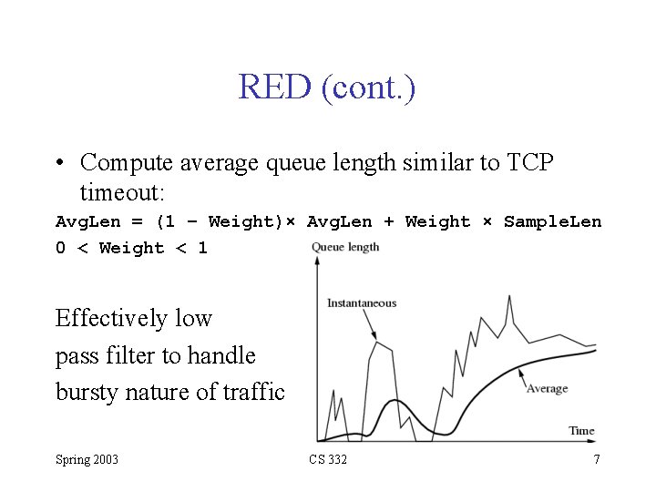 RED (cont. ) • Compute average queue length similar to TCP timeout: Avg. Len