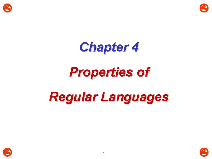 Chapter 4 Properties of Regular Languages 1 Chapter 4 Properties of Regular Languages 1