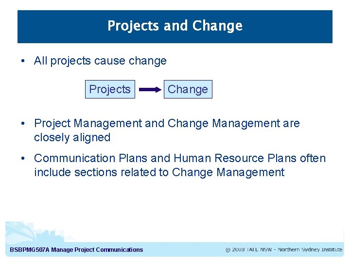 Projects and Change • All projects cause change Projects Change • Project Management and