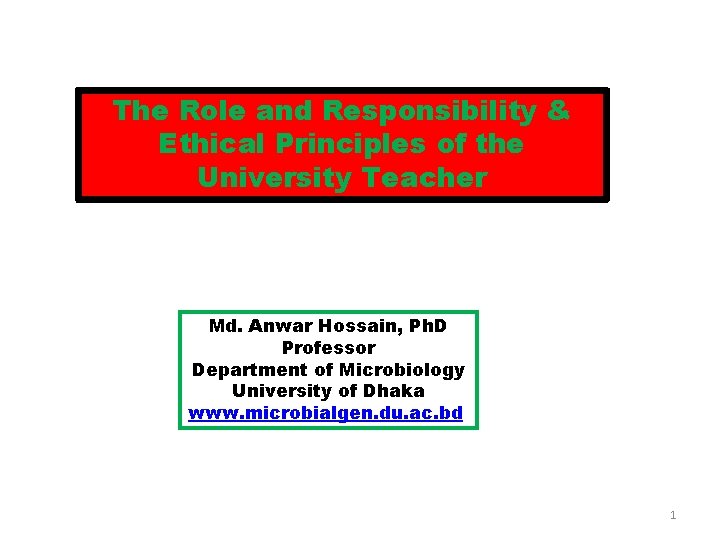 The Role and Responsibility & Ethical Principles of the University Teacher Md. Anwar Hossain,