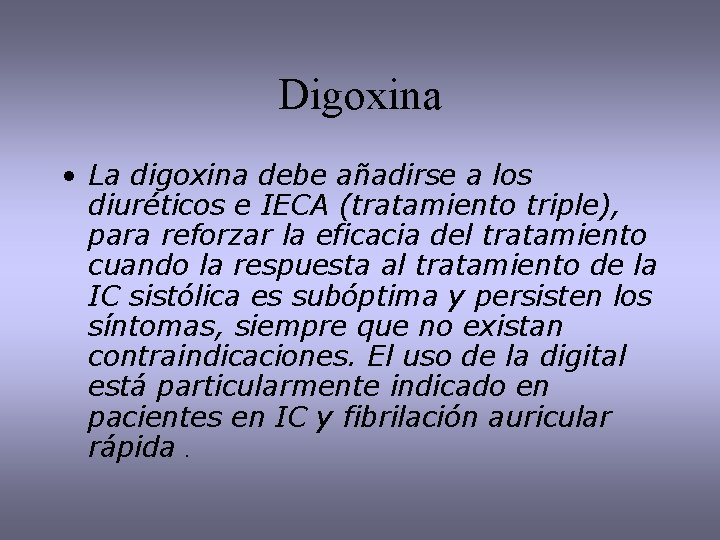 Digoxina • La digoxina debe añadirse a los diuréticos e IECA (tratamiento triple), para