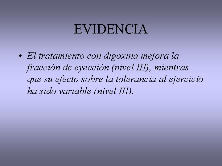 EVIDENCIA • El tratamiento con digoxina mejora la fracción de eyección (nivel III), mientras