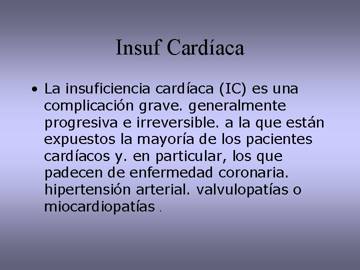 Insuf Cardíaca • La insuficiencia cardíaca (IC) es una complicación grave. generalmente progresiva e