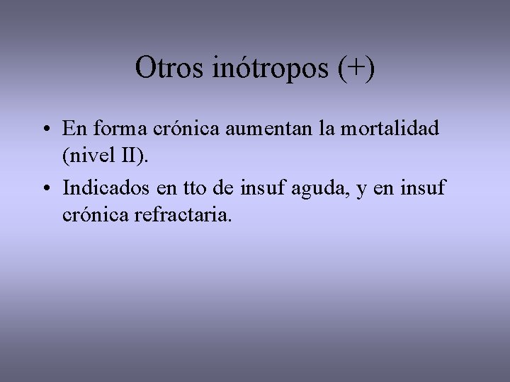 Otros inótropos (+) • En forma crónica aumentan la mortalidad (nivel II). • Indicados