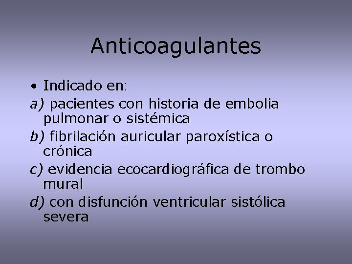 Anticoagulantes • Indicado en: a) pacientes con historia de embolia pulmonar o sistémica b)