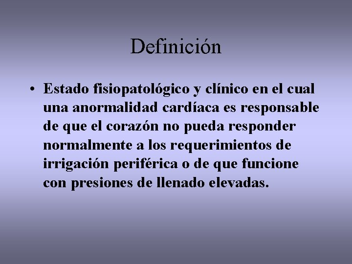 Definición • Estado fisiopatológico y clínico en el cual una anormalidad cardíaca es responsable