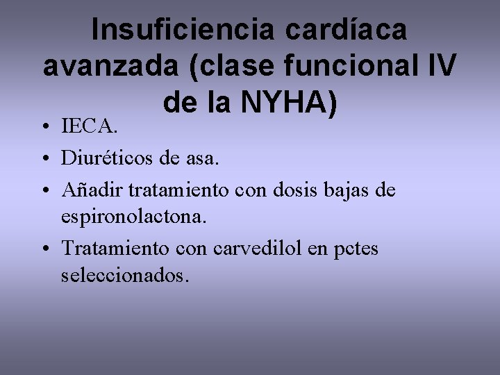 Insuficiencia cardíaca avanzada (clase funcional IV de la NYHA) • IECA. • Diuréticos de