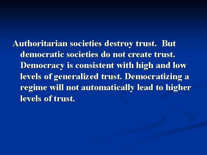 Authoritarian societies destroy trust. But democratic societies do not create trust. Democracy is consistent Authoritarian societies destroy trust. But democratic societies do not create trust. Democracy is consistent