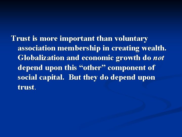 Trust is more important than voluntary association membership in creating wealth. Globalization and economic Trust is more important than voluntary association membership in creating wealth. Globalization and economic