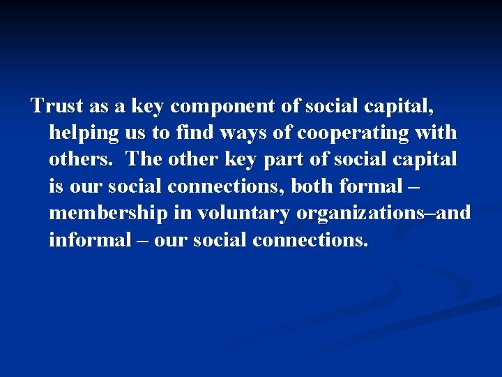 Trust as a key component of social capital, helping us to find ways of Trust as a key component of social capital, helping us to find ways of